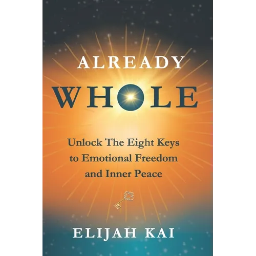 Already Whole: Unlock The Eight Keys to Emotional Freedom and Inner Peace