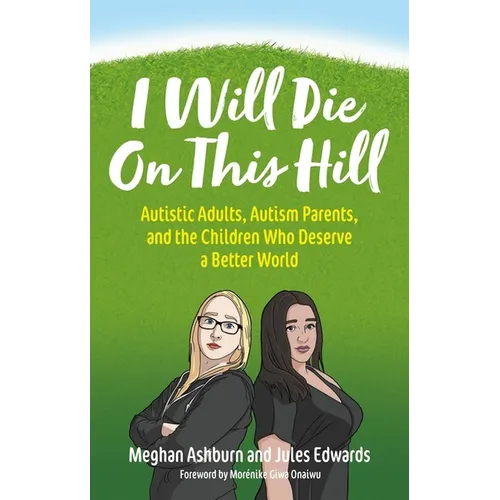 I Will Die on This Hill: Autistic Adults, Autism Parents, and the Children Who Deserve a Better World