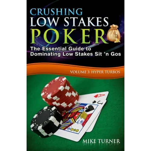 Crushing Low Stakes Poker: The Essential Guide to Dominating Low Stakes Sit 'n Gos, Volume 3: Hyper Turbos