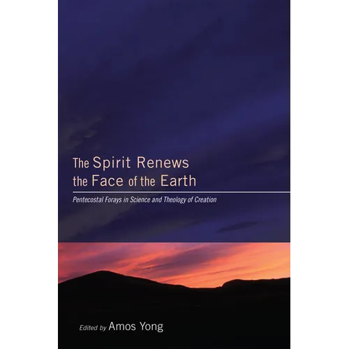 The Spirit Renews the Face of the Earth: Pentecostal Forays in Science and Theology of Creation