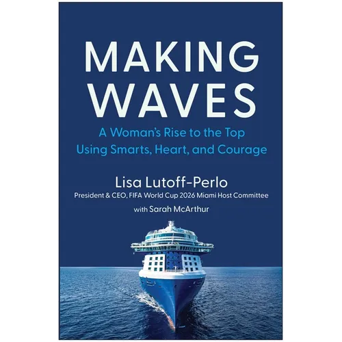 Making Waves: A Woman's Rise to the Top Using Smarts, Heart, and Courage