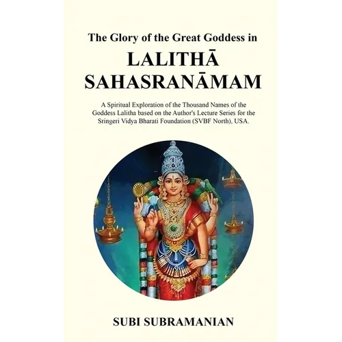 The Glory of the Great Goddess in Lalithā Sahasranāmam: A Spiritual Exploration of the Thousand Names of the Goddess Lalitha based on the Au