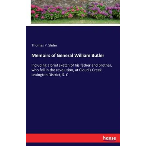 Memoirs of General William Butler: Including a brief sketch of his father and brother, who fell in the revolution, at Cloud's Creek, Lexington Distric