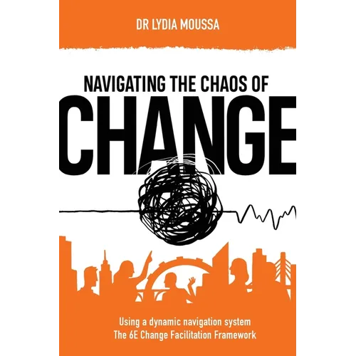 Navigating the Chaos of Change: Using a Dynamic Navigation System the 6E Change Facilitation Framework