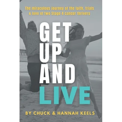 Get Up and Live: The miraculous journey of the faith, trials and love of two Stage 4 cancer thrivers