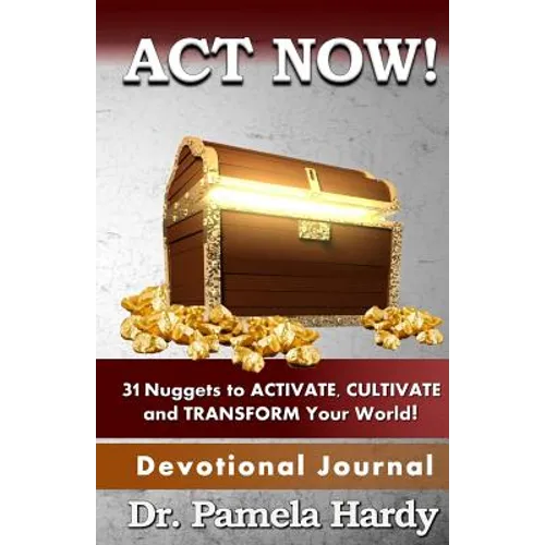 ACT Now: 31 Nuggets to Activate, Cultivate and Transform Your World