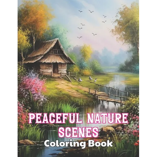 Peaceful Nature Scenes Coloring Book For Adult: High Quality +100 Beautiful Designs for All Ages
