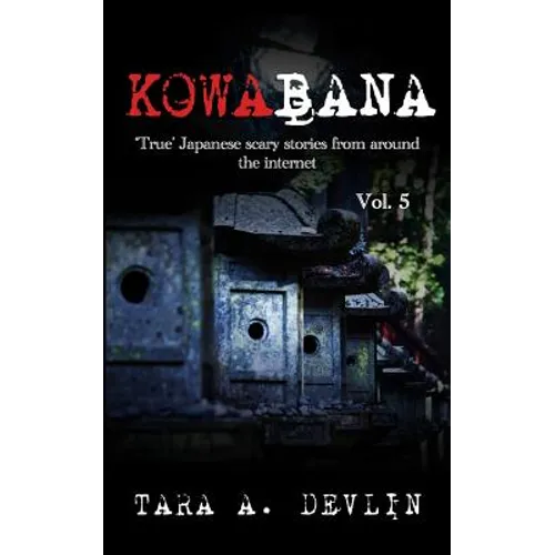 Kowabana: 'True' Japanese scary stories from around the internet: Volume Five