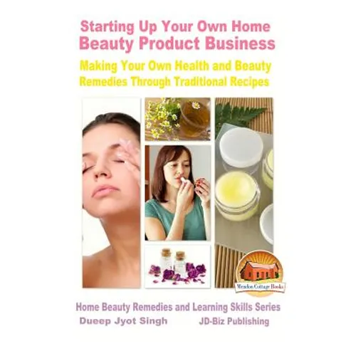 Starting Up Your Own Home Beauty Product Business - Making Your Own Health and Beauty Remedies Through Traditional Recipes
