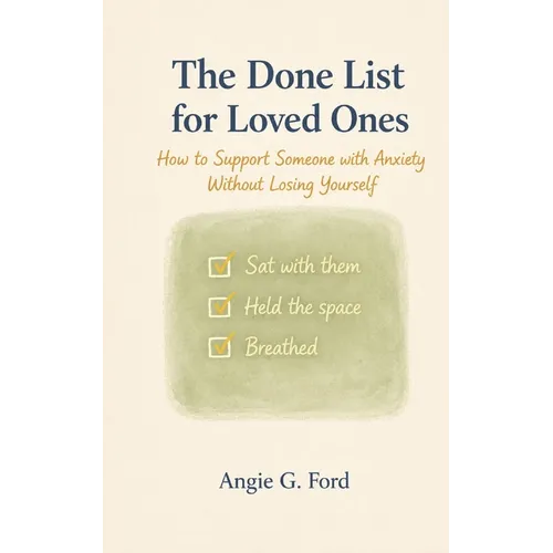 The Done List for Loved Ones: How to Support Someone with Anxiety Without Losing Yourself