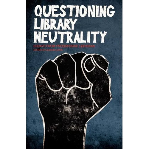 Questioning Library Neutrality: Essays from Progressive Librarian
