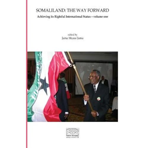 Somaliland: The Way Forward Vol 1.: Achieving its Rightful International Status