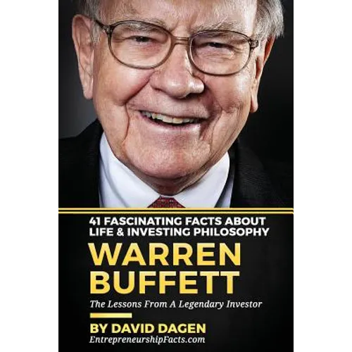 Warren Buffett - 41 Fascinating Facts about Life & Investing Philosophy: The Lessons From A Legendary Investor