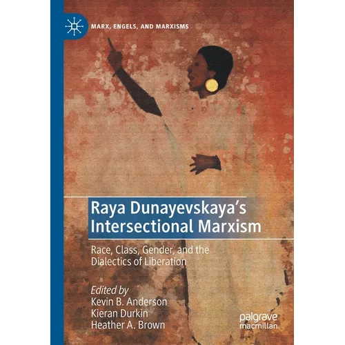 Raya Dunayevskaya's Intersectional Marxism: Race, Class, Gender, and the Dialectics of Liberation