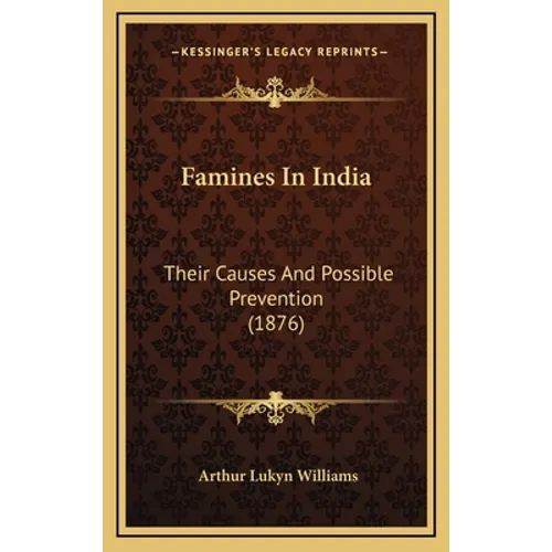 Famines In India: Their Causes And Possible Prevention (1876)