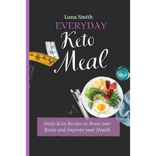 Everyday Keto Meals: Daily Keto Recipes to Boost your Brain and Improve your Health