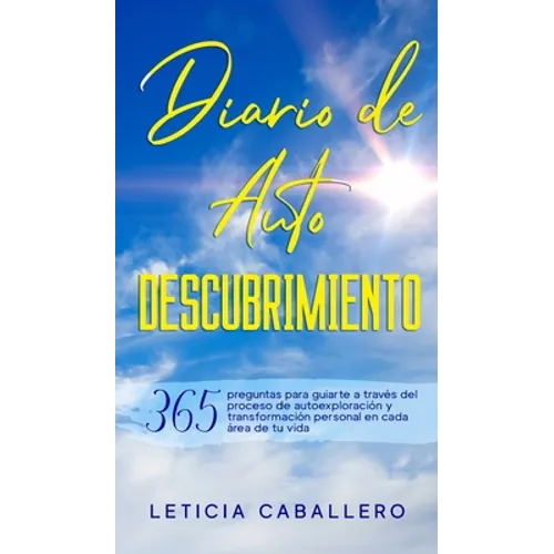 Diario de Autodescubrimiento: 365 preguntas para guiarte a través del proceso de autoexploración y transformación personal en cada área de tu vida