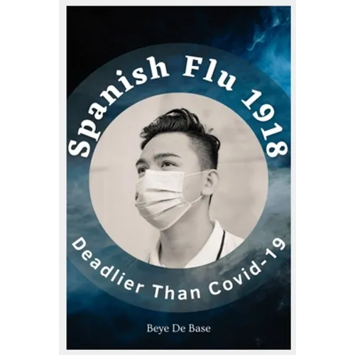 Spanish Flu 1918, Deadlier Than Covid-19: The Deadliest Pandemic, 1918 Flu Pandemic, Story of Great Influenza Epidemic In Spanish: Plagues And Viruses