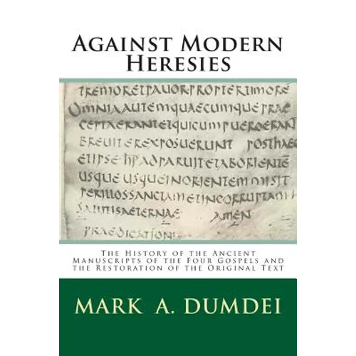 Against Modern Heresies: The History of the Ancient Manuscripts of the Four Gospels and the Restoration of the Original Text
