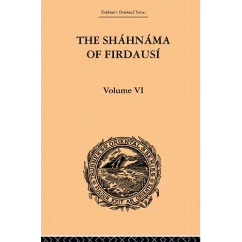 The Shahnama of Firdausi: Volume VI