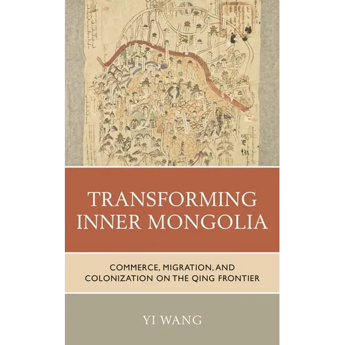 Transforming Inner Mongolia: Commerce, Migration, and Colonization on the Qing Frontier