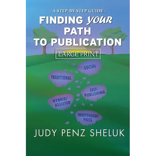 Finding Your Path to Publication LARGE PRINT EDITION: A Step-by-Step Guide
