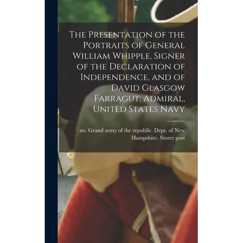 The Presentation of the Portraits of General William Whipple, Signer of the Declaration of Independence, and of David Glasgow Farragut, Admiral, Unite