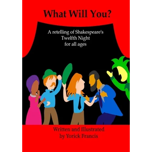 What Will You: A retelling of Shakespeare's Twelfth Night for all Ages