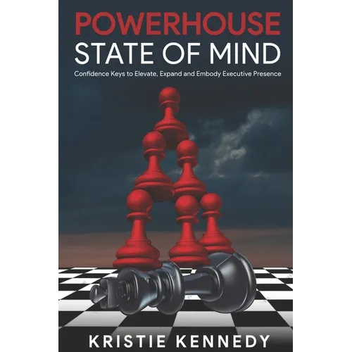 Powerhouse State of Mind: Confidence Keys to Elevate, Expand, and Embody Executive Presence