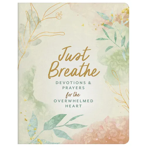 Just Breathe: Devotions and Prayers for the Overwhelmed Heart