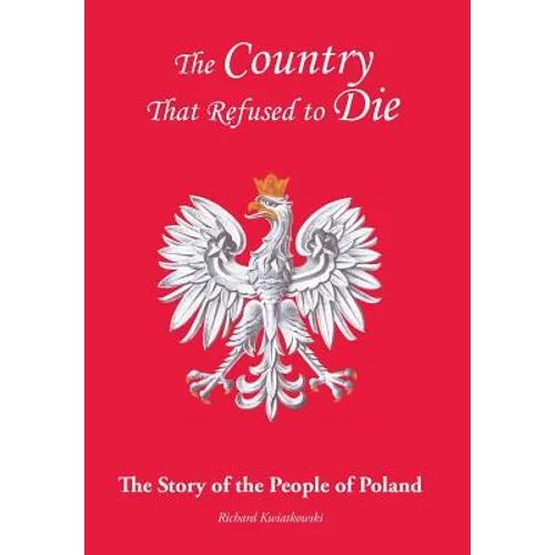 The Country That Refused to Die: The Story of the People of Poland