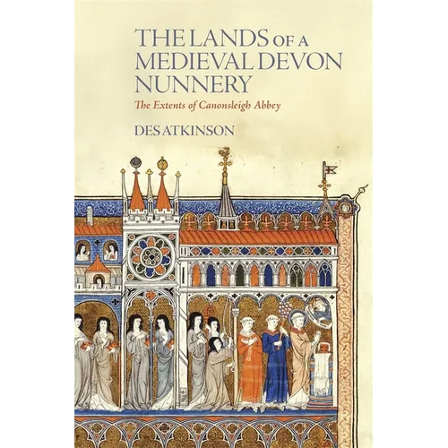 The Lands of a Medieval Devon Nunnery: The Extents of Canonsleigh Abbey
