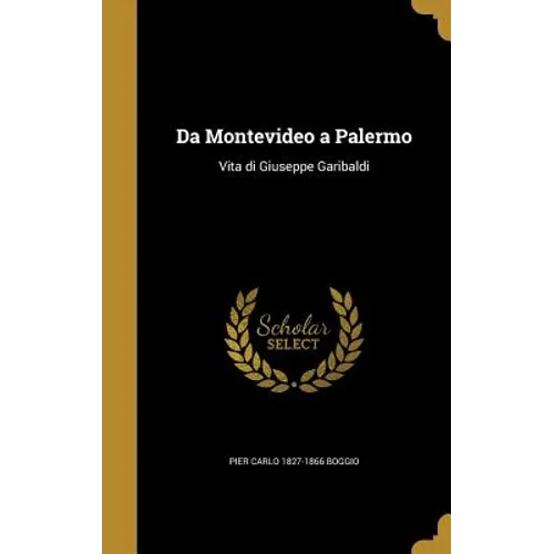 Da Montevideo a Palermo: Vita di Giuseppe Garibaldi