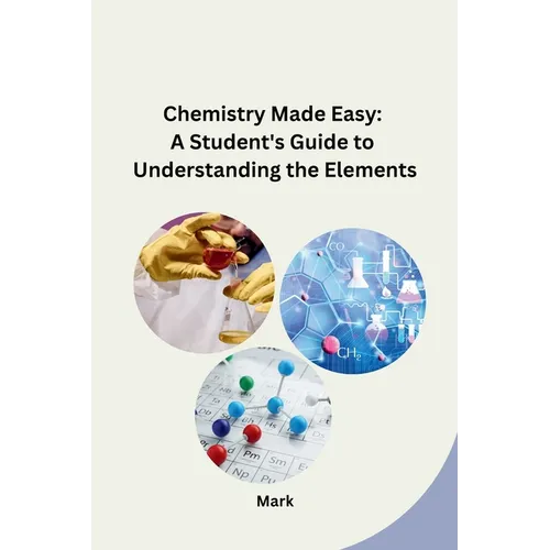 Chemistry Made Easy: A Student's Guide to Understanding the Elements