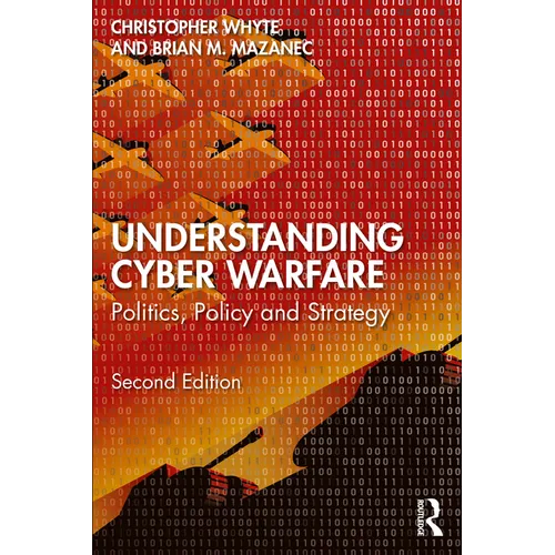 Understanding Cyber-Warfare: Politics, Policy and Strategy