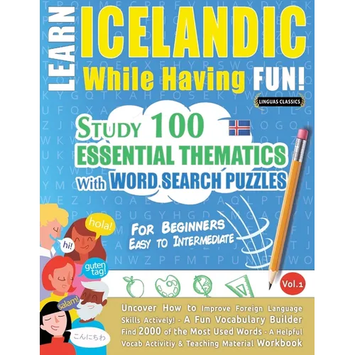 Learn Icelandic While Having Fun! - For Beginners: Easy to Intermediate - Study 100 Essential Thematics with Word Search Puzzles - Vol.1