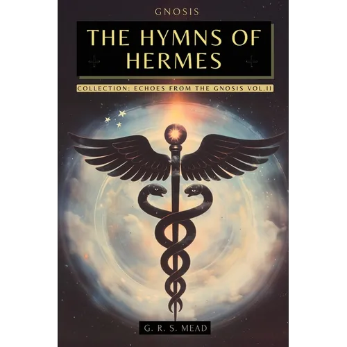 The Hymns of Hermes: Songs of the Soul - The Secret Teachings of Hermes Trismegistus - Echoes of Gnosis Collection Vol. II - Gnostic Books