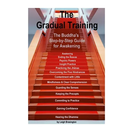 The Gradual Training: The Buddha's Step-by-Step Guide for Awakening