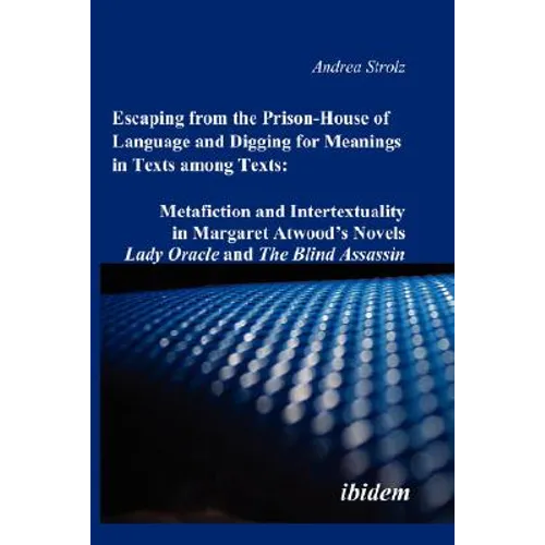 Escaping from the Prison-House of Language and Digging for Meanings in Texts among Texts: Metafiction and Intertextuality in Margaret Atwood's Novels