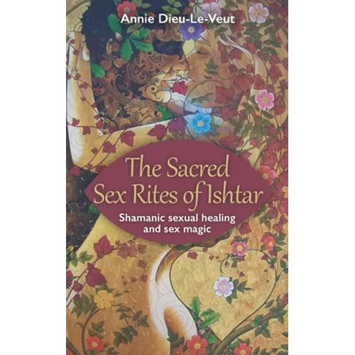 The Sacred Sex Rites of Ishtar: Shamanic sexual healing and sex magic
