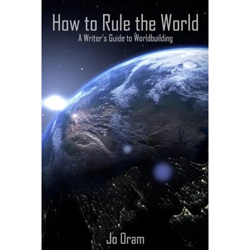 How to Rule the World: A Writer's Guide to Worldbuilding