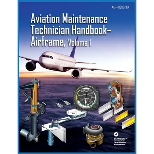 Aviation Maintenance Technician Handbook Airframe Volume 1: Faa-H-8083-31a