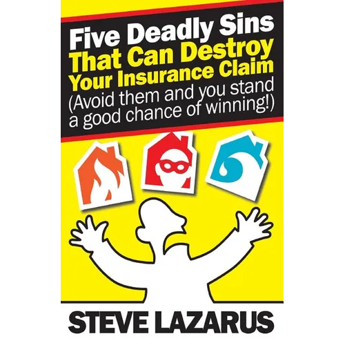 Five Deadly Sins That Can Destroy Your Insurance Claim: (Avoid them and you stand a good chance of winning)