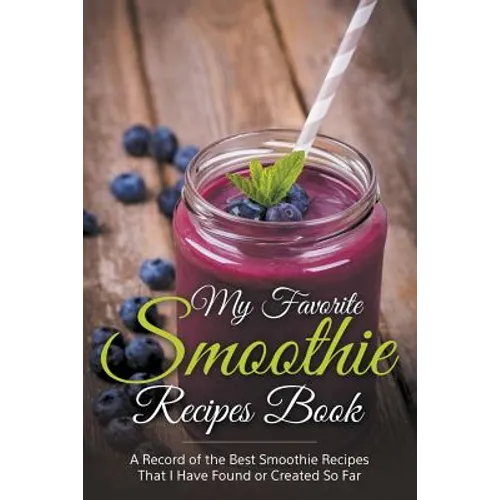 My Favorite Smoothie Recipes Book: A collection of the best smoothie recipes that I have found or created so far