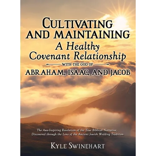 Cultivating and Maintaining a Healthy Covenant Relationship with the God of Abraham, Isaac, and Jacob: The Awe-Inspiring Revelation of the True Biblic