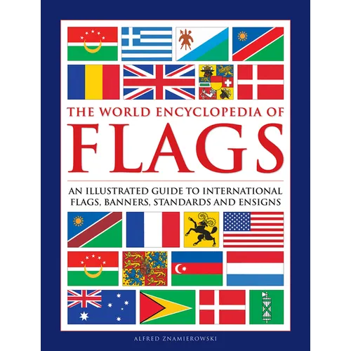 The World Encyclopedia of Flags: An Illustrated Guide to International Flags, Banners, Standards and Ensigns