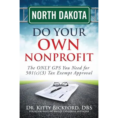 North Dakota Do Your Own Nonprofit: The ONLY GPS You Need for 501c3 Tax Exempt Approval
