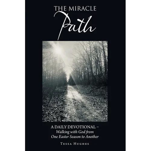 The Miracle Path: A Daily Devotional - Walking with God from One Easter Season to Another