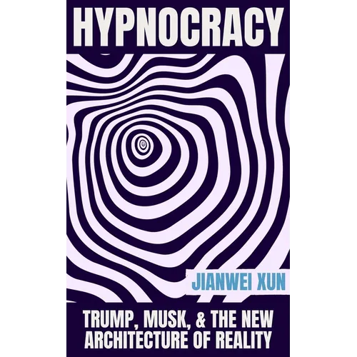 Hypnocracy: Trump, Musk & the New Architecture of Reality