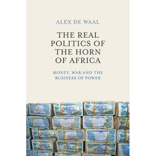 Real Politics of the Horn of Africa: Money, War and the Business of Power